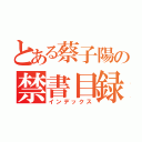 とある蔡子陽の禁書目録（インデックス）