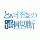 とある怪盗の通信切断（ディスコネクション）