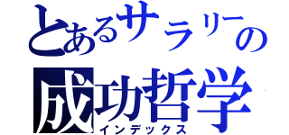 とあるサラリーマンのの成功哲学（インデックス）