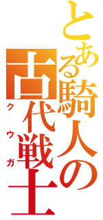 とある騎人の古代戦士（クウガ）