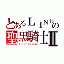 とあるＬＩＮＥの聖黒騎士Ⅱ（Ｇｌｏｒｙ ｏｆ  ｔｈｅ ｓｈａｄｏｗ）