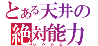 とある天井の絶対能力（レベル６）