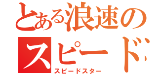 とある浪速のスピードスター（スピードスター）