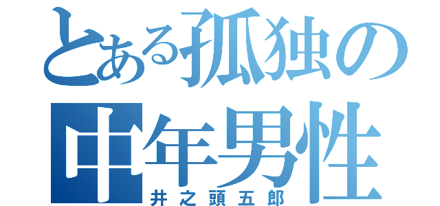 とある孤独の中年男性（井之頭五郎）