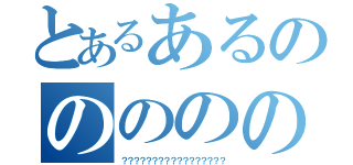 とあるあるののののの（？？？？？？？？？？？？？？？？？）