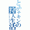 とあるチキンの狩人生活（ハンターライフ）