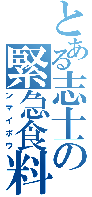 とある志士の緊急食料（ンマイボウ）