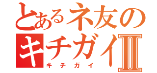 とあるネ友のキチガイぶりⅡ（キチガイ）