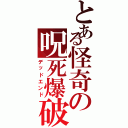 とある怪奇の呪死爆破（デッドエンド）