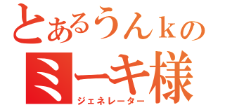 とあるうんｋのミーキ様（ジェネレーター）