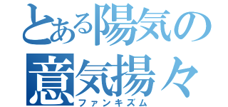 とある陽気の意気揚々（ファンキズム）