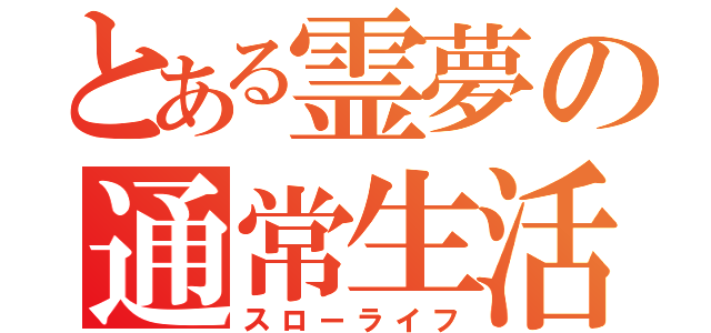 とある霊夢の通常生活（スローライフ）