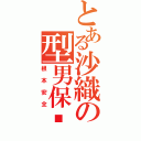 とある沙織の型男保鑣（根本安全）