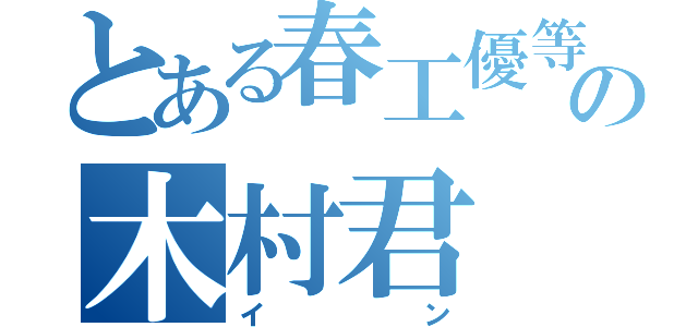 とある春工優等生の木村君（イン）