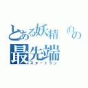 とある妖精（自称）の最先端（スタートラン）