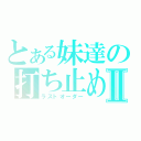 とある妹達の打ち止めⅡ（ラストオーダー）