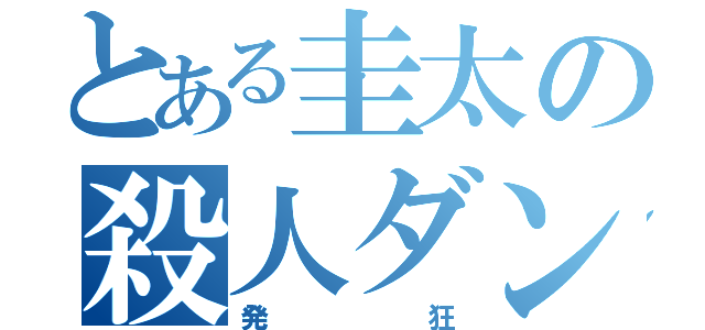 とある圭太の殺人ダンス（発狂）