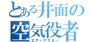 とある井面の空気役者（エアーアクター）