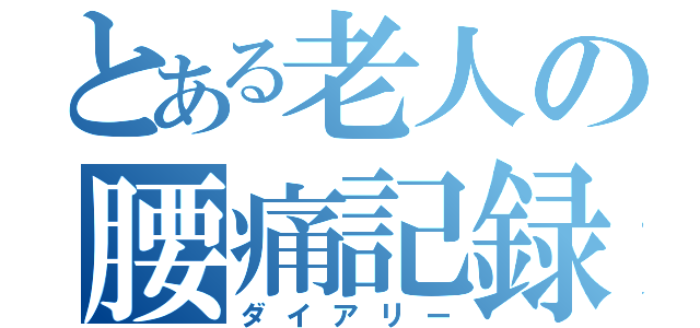 とある老人の腰痛記録（ダイアリー）