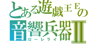 とある遊戯王ＥＸの音響兵器Ⅱ（ローレライ）