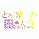 とある紫の禁煙大会（吸い過ぎ注意）