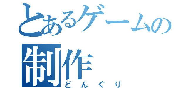 とあるゲームの制作（どんぐり）