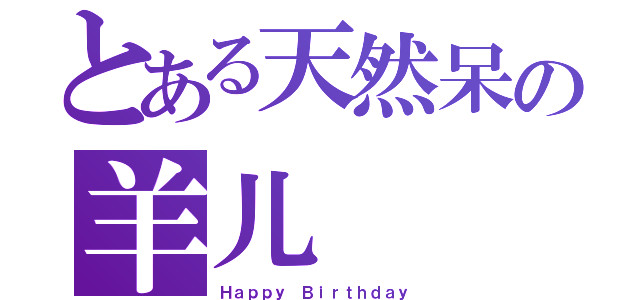 とある天然呆の羊儿（Ｈａｐｐｙ Ｂｉｒｔｈｄａｙ）