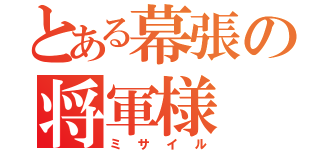 とある幕張の将軍様（ミサイル）