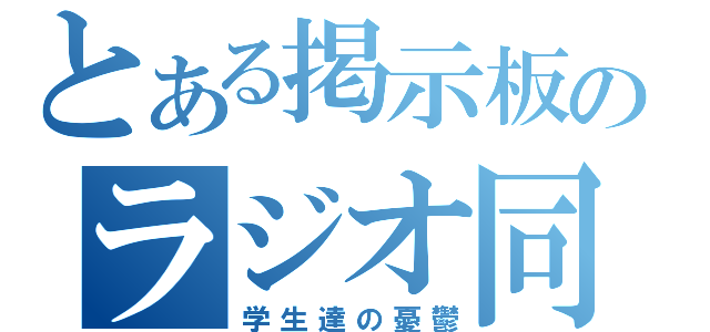 とある掲示板のラジオ同盟（学生達の憂鬱）