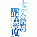 とある金属の最高密度（オスミウム）