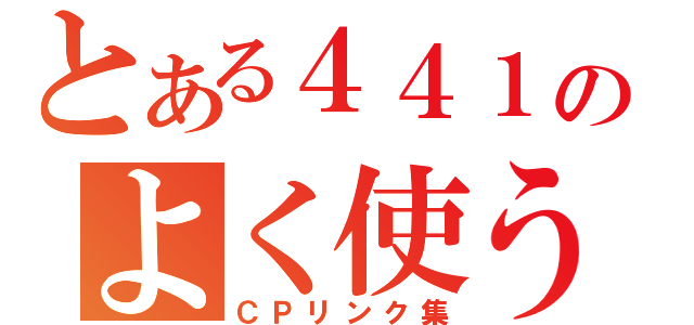 とある４４１のよく使う（ＣＰリンク集）