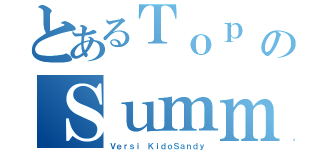 とあるＴｏｐ Ａｎｉｍｅ ＯｐｅｎｉｎｇのＳｕｍｍｅｒ ２０１３（Ｖｅｒｓｉ ＫｉｄｏＳａｎｄｙ）