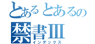 とあるとあるの禁書Ⅲ（インデックス）