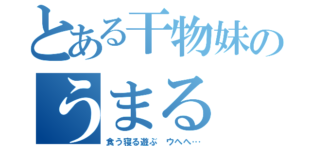 とある干物妹のうまる（食う寝る遊ぶ　ウへへ…）