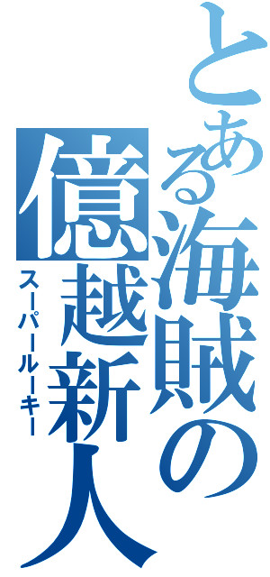 とある海賊の億越新人（スーパールーキー）