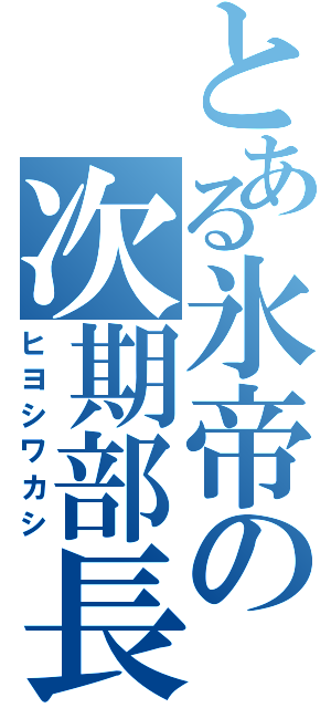 とある氷帝の次期部長（ヒヨシワカシ）