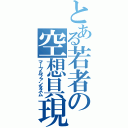 とある若者の空想具現（マーブルファンタズム）