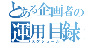 とある企画者の運用目録（スケジュール）