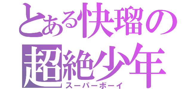 とある快瑠の超絶少年（スーパーボーイ）