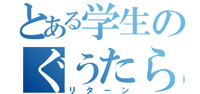 とある学生のぐうたら日記（リターン）