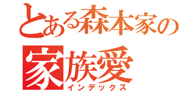 とある森本家の家族愛（インデックス）