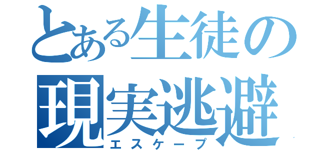 とある生徒の現実逃避（エスケープ）