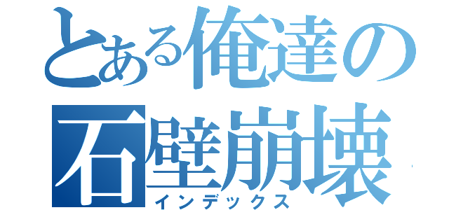 とある俺達の石壁崩壊（インデックス）