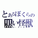 とあるぼくらの黒い怪獣（ジ・アース）