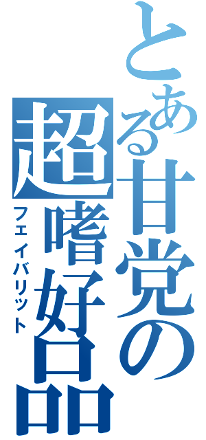 とある甘党の超嗜好品（フェイバリット）