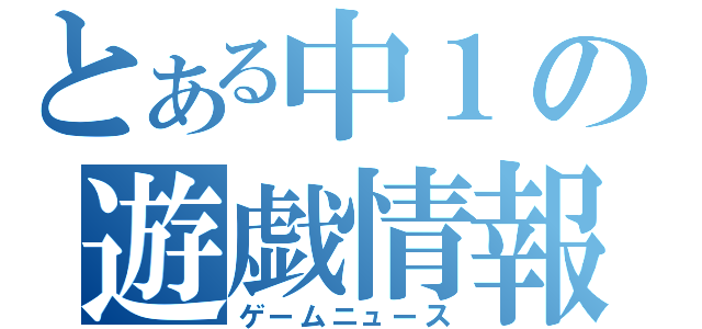 とある中１の遊戯情報局（ゲームニュース）