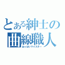 とある紳士の曲線職人（おっぱいマイスター）