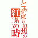 とある東方幻想郷の紅茶の時間（うー☆うー☆）