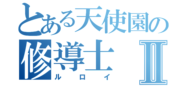 とある天使園の修導士Ⅱ（ルロイ）