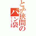 とある狭間のパン袋（ワッショイ野郎）